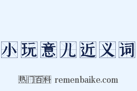 小玩意儿近义词是什么意思的图片